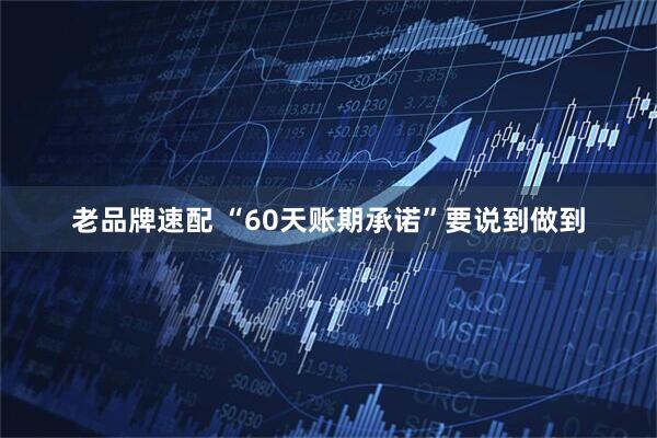 老品牌速配 “60天账期承诺”要说到做到